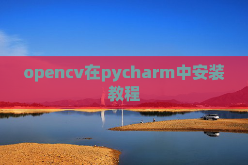 opencv在pycharm中安装教程